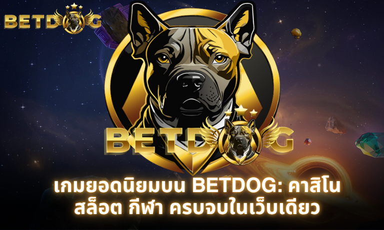 เกมยอดนิยมบน BETDOG คาสิโน สล็อต กีฬา ครบจบในเว็บเดียว
