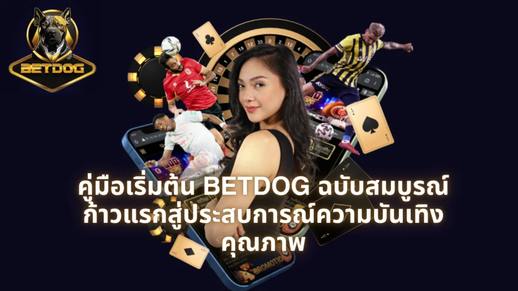 คู่มือเริ่มต้น-BETDOG-ฉบับสมบูรณ์-ก้าวแรกสู่ประสบการณ์ความบันเทิงคุณภาพ