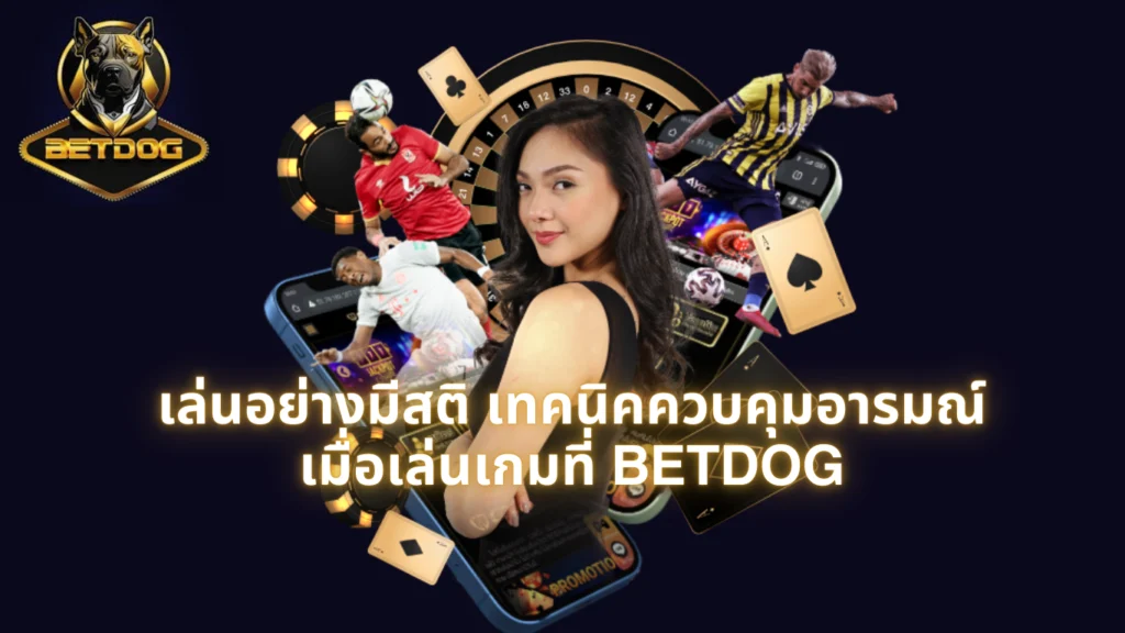เล่นอย่างมีสติ เทคนิคควบคุมอารมณ์เมื่อเล่นเกมที่ BETDOG