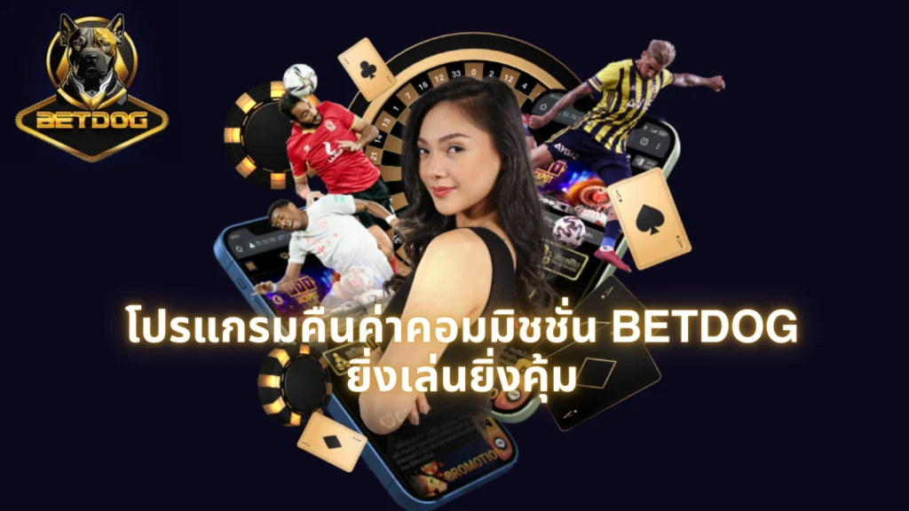 โปรแกรมคืนค่าคอมมิชชั่น BETDOG ยิ่งเล่นยิ่งคุ้ม